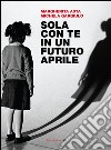 Sola con te in un futuro aprile libro