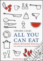 All you can eat. Atlante alimentare illustrato libro