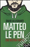 Matteo Le Pen. Che destra che fa libro di Allegranti David