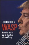 Wasp. L'America razzista dal Ku Klux Klan a Donald Trump libro