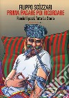 Prima pagare poi ricordare-Memorie dell'arte bimba. Fanciulli pazzi. Tutta la storia libro di Scòzzari Filippo