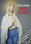 Maria accanto libro di Bianchi Matteo B.