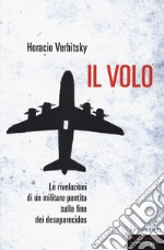 Il volo. Le rivelazioni di un militare pentito sulla fine dei desaparecidos libro