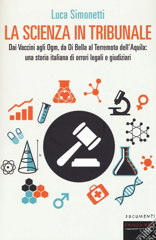 La scienza in tribunale. Dai Vaccini agli Ogm, da Di Bella al terremoto dell'Aquila: una storia italiana di orrori legali e giudiziari