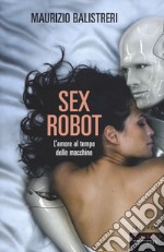 Sex robot. L'amore al tempo delle macchine libro