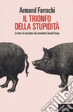 Il trionfo della stupidità. La torta al cioccolato del presidente Donald Trump libro