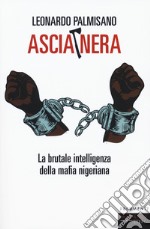 Ascia nera. La brutale intelligenza della mafia nigeriana libro