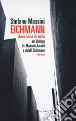 Eichmann. Dove inizia la notte. Un dialogo fra Hannah Arendt e Adolf Eichmann. Atto unico libro