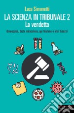 La scienza in tribunale 2. La vendetta. Omeopatia, diete miracolose, api friulane e altri disastri libro