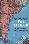 L'isola del silenzio. Il ruolo della Chiesa nella dittatura argentina libro