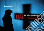 Diaz. Non pulire questo sangue. Il film, la sceneggiatura, le foto libro