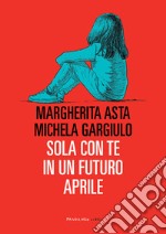 Sola con te in un futuro aprile