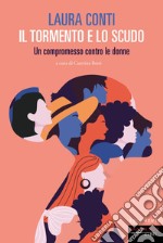 Il tormento e lo scudo. Un compromesso contro le donne libro