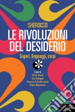 Sherocco. Le rivoluzioni del desiderio. Saperi, linguaggi, corpi