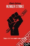 Hunger strike. Sciopero della fame e martirio come atto politico libro
