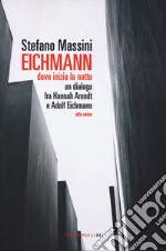 Eichmann. Dove inizia la notte. Un dialogo fra Hannah Arendt e Adolf Eichmann. Atto unico. Nuova ediz. libro