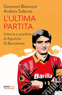 L'ultima partita. Vittoria e sconfitta di Agostino Di Bartolomei