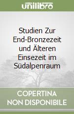 Studien Zur End-Bronzezeit und Älteren Einsezeit im Südalpenraum libro