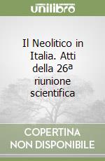 Il Neolitico in Italia. Atti della 26ª riunione scientifica libro