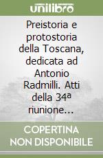 Preistoria e protostoria della Toscana, dedicata ad Antonio Radmilli. Atti della 34ª riunione scientifica libro