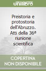 Preistoria e protostoria dell'Abruzzo. Atti della 36ª riunione scientifica libro