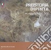 Preistoria dipinta. Arte rupestre eritrea nell'archivio dell'Istituto italiano di preistoria e protostoria. Ediz. italiana e inglese libro