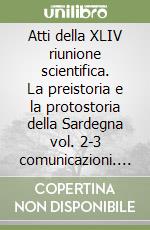 Atti della XLIV riunione scientifica. La preistoria e la protostoria della Sardegna vol. 2-3 comunicazioni. Con CD-ROM libro