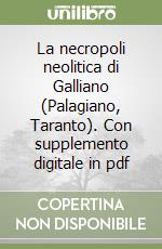 La necropoli neolitica di Galliano (Palagiano, Taranto). Con supplemento digitale in pdf libro