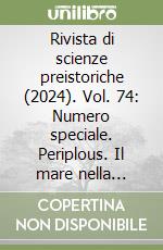 Rivista di scienze preistoriche (2024). Vol. 74: Numero speciale. Periplous. Il mare nella Preistoria mediterranea. Ediz. italiana e inglese libro