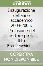 Inaugurazione dell'anno accademico 2004-2005. Prolusione del rettore prof. Rita Franceschini. Ediz. italiana e tedesca libro