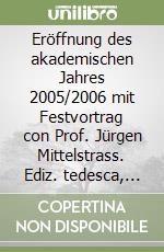 Eröffnung des akademischen Jahres 2005/2006 mit Festvortrag con Prof. Jürgen Mittelstrass. Ediz. tedesca, italiana, inglese e francese libro