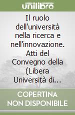 Il ruolo dell'università nella ricerca e nell'innovazione. Atti del Convegno della (Libera Università di Bolzano, 23 febbraio 2007) libro