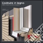 Costruire in legno. Edifici a basso consumo energetico libro