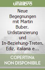 Neue Begegnungen mit Martin Buber. Urdistanzierung und In-Beziehung-Treten. Ediz. italiana e tedesca libro