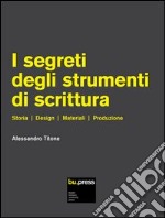 I segreti degli strumenti di scrittura. Storia, design, materiali, produzione