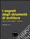 I segreti degli strumenti di scrittura. Storia, design, materiali, produzione libro