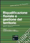 Riqualificazione fluviale e gestione del territorio. Atti del 2º Convegno italiano sulla riqualificazione fluviale (Bolzano, 6-7 novembre 2012) libro
