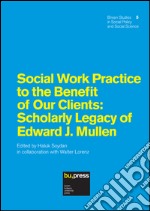 Social work practice to the benefit of our clients. Scholary legacy of Edward J. Mullen libro