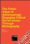 The public value of anthropology. Engaging critical social issues through ethnography libro