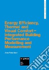 Energy efficiency, thermal and visual comfort. Integrated building performance modelling and measurement libro