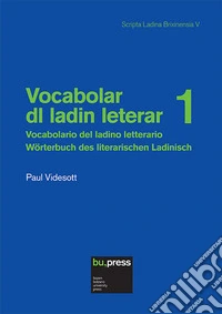 Vocabolar dl ladin leterar-Vocabolario del ladino letterario-Wörterbuch des literarischen Ladinisch. Vol. 1