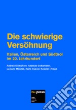 Die schwierige Versöhnung. Italien, Österreich und Südtirol im 20. Jahrhundert libro