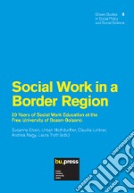 Social work in a border region. 20 years of social work education at the Free University of Bozen-Bolzano libro