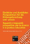 Einblicke und Ausblicke: Perspektiven für die Bildungsforschung und -praxis-Sguardi e traguardi: prospettive per la ricerca e la pratica educativa libro