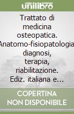 Trattato di medicina osteopatica. Anatomo-fisiopatologia, diagnosi, terapia, riabilitazione. Ediz. italiana e francese