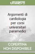 Argomenti di cardiologia per corsi universitari paramedici libro