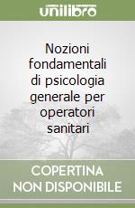 Nozioni fondamentali di psicologia generale per operatori sanitari