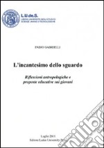 L'incantesimo dello sguardo. Riflessioni antropologiche e proposte educative sui giovani libro