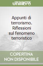 Appunti di terrorismo. Riflessioni sul fenomeno terroristico libro