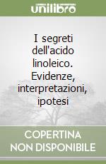 I segreti dell'acido linoleico. Evidenze, interpretazioni, ipotesi libro